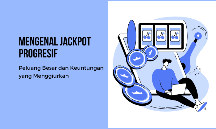 Mengenal Jackpot Progresif Peluang Besar dan Keuntungan yang Menggiurkan